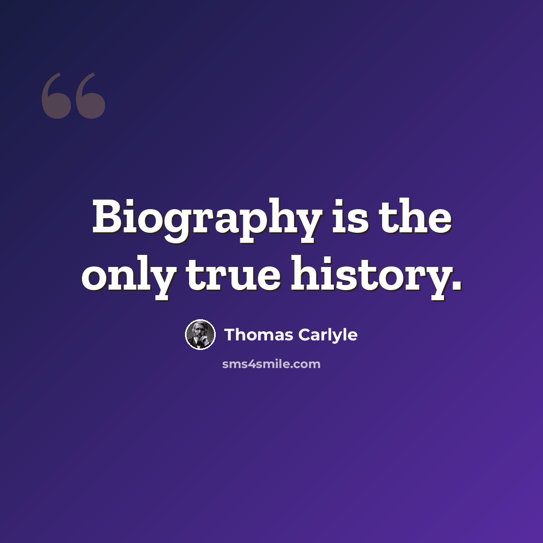 “Biography is the only true history.” quote by Thomas Carlyle