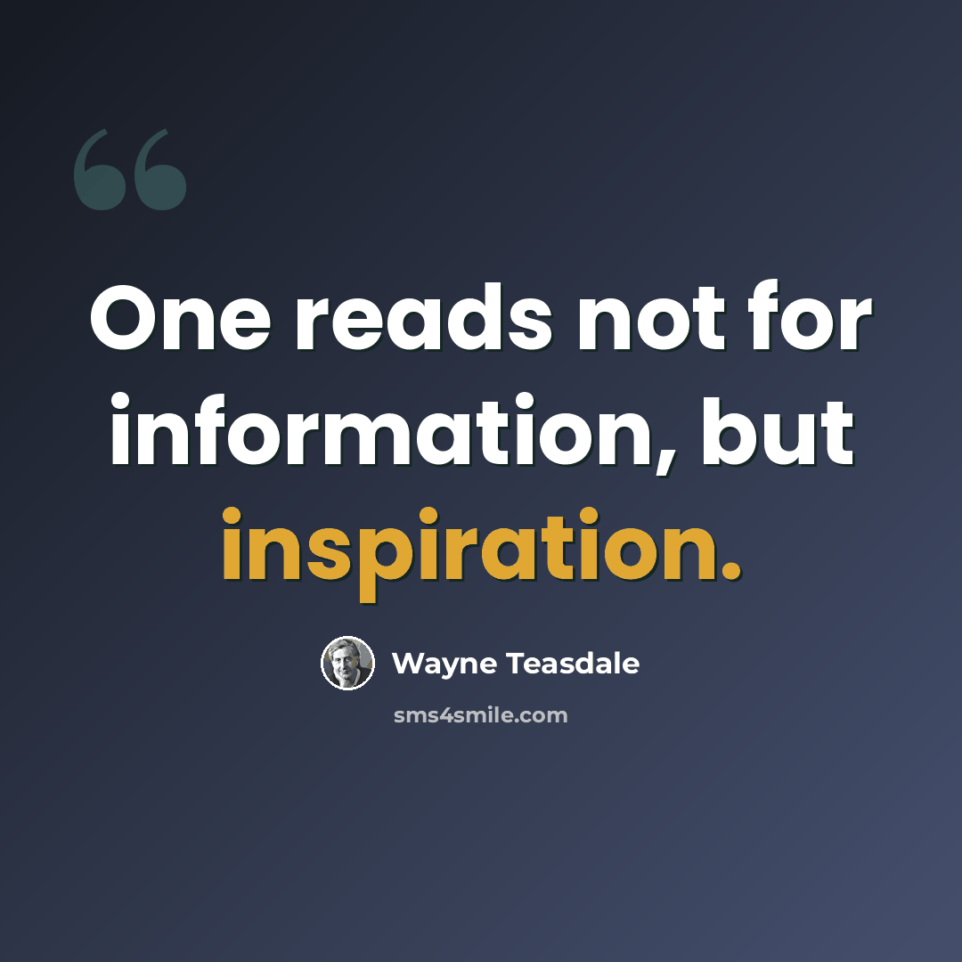 “One reads not for information, but inspiration.” quote by Wayne Teasdale
