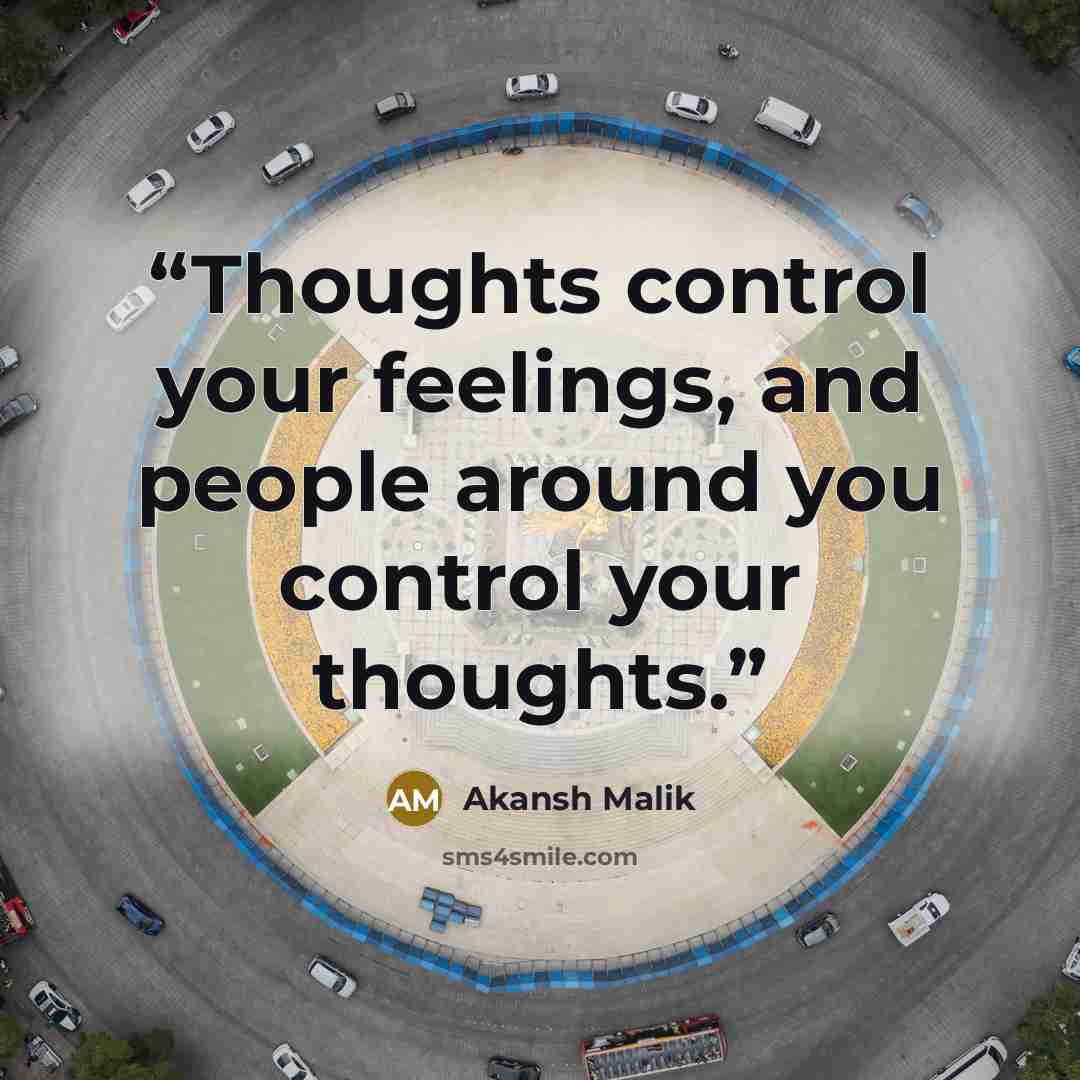 “Thoughts control your feelings, and people around you control your thoughts.” quote by Akansh Malik