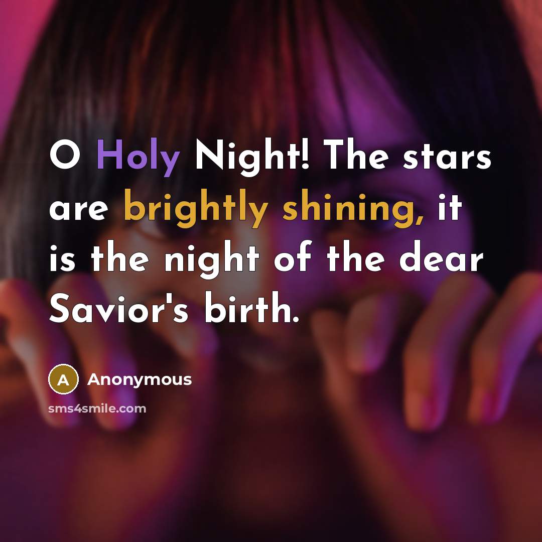 “O Holy Night! The stars are brightly shining, it is the night of the dear Savior's birth.” quote by Anonymous