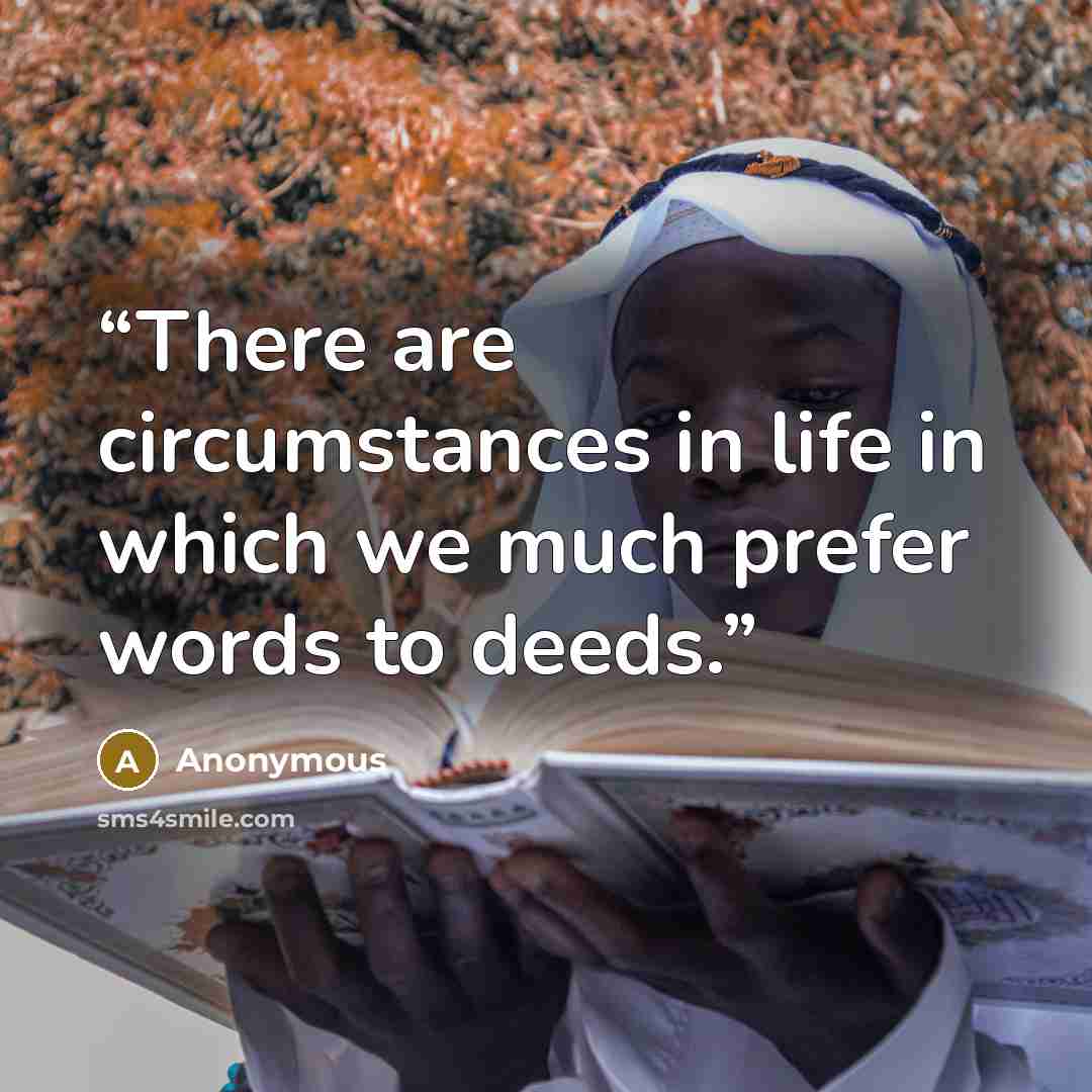 “There are circumstances in life in which we much prefer words to deeds.” quote by Anonymous