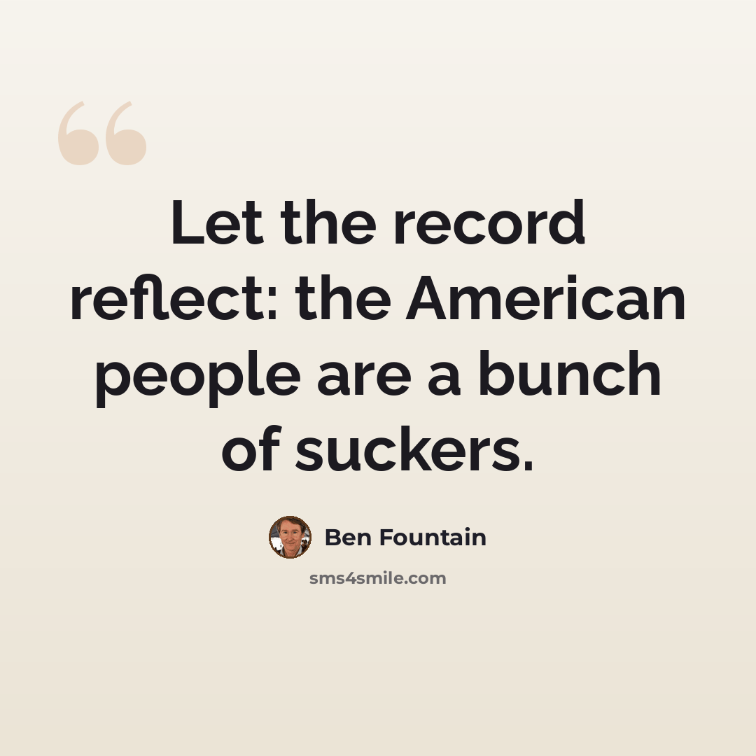 “Let the record reflect: the American people are a bunch of suckers.” quote by Ben Fountain