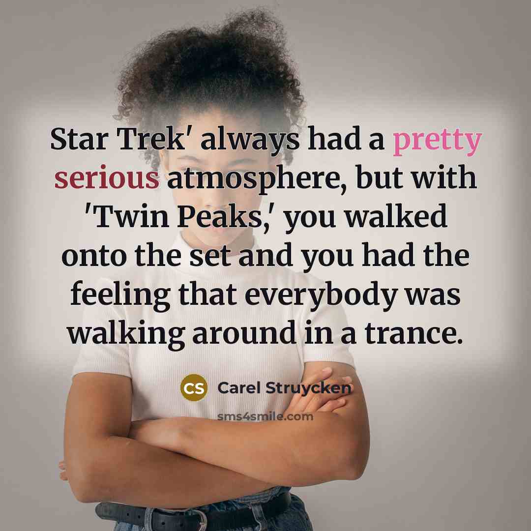 “Star Trek' always had a pretty serious atmosphere, but with 'Twin Peaks,' you walked onto the set and you had the feeling that everybody was walking around in a trance.” quote by Carel Struycken