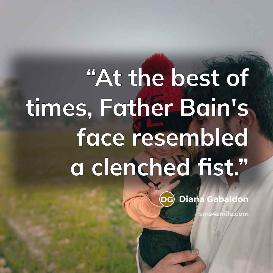 “At the best of times, Father Bain's face resembled a clenched fist.” quote by Diana Gabaldon