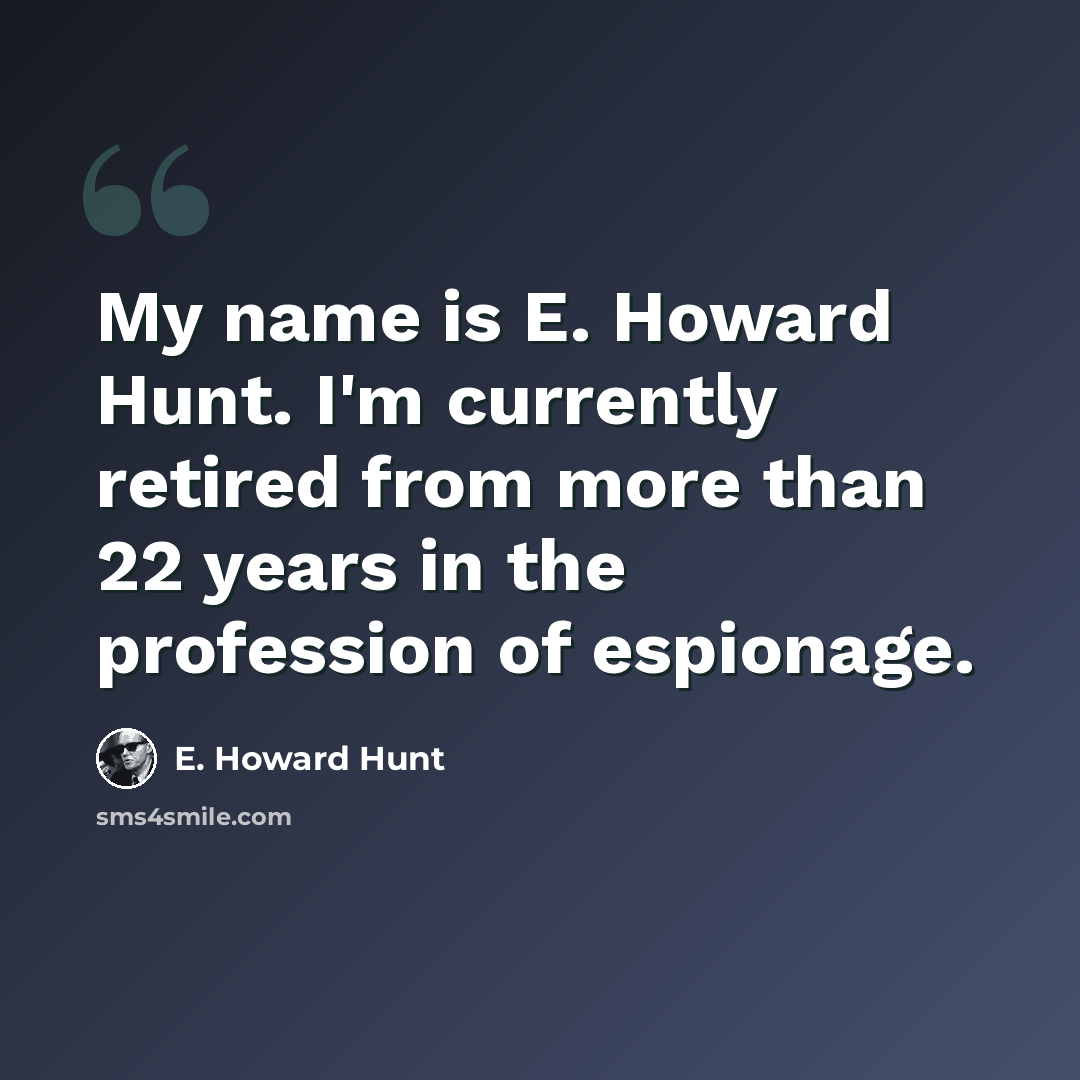 “My name is E. Howard Hunt. I'm currently retired from more than 22 years in the profession of espionage.” quote by E. Howard Hunt