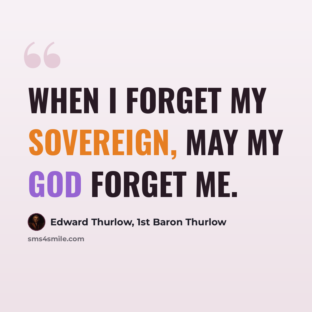 “When I forget my sovereign, may my God forget me.” quote by Edward Thurlow, 1st Baron Thurlow