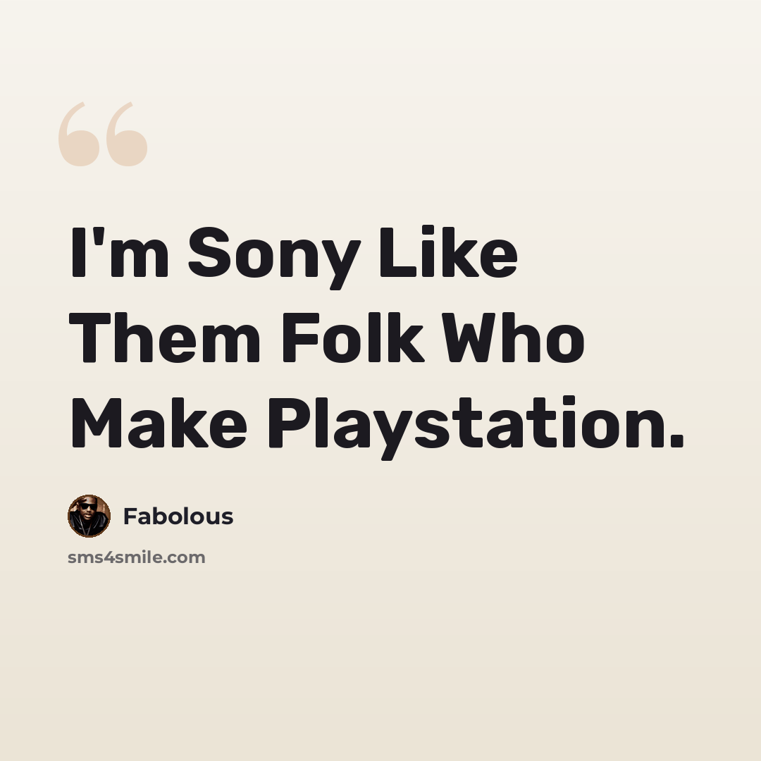 “I'm Sony Like Them Folk Who Make Playstation.” quote by Fabolous