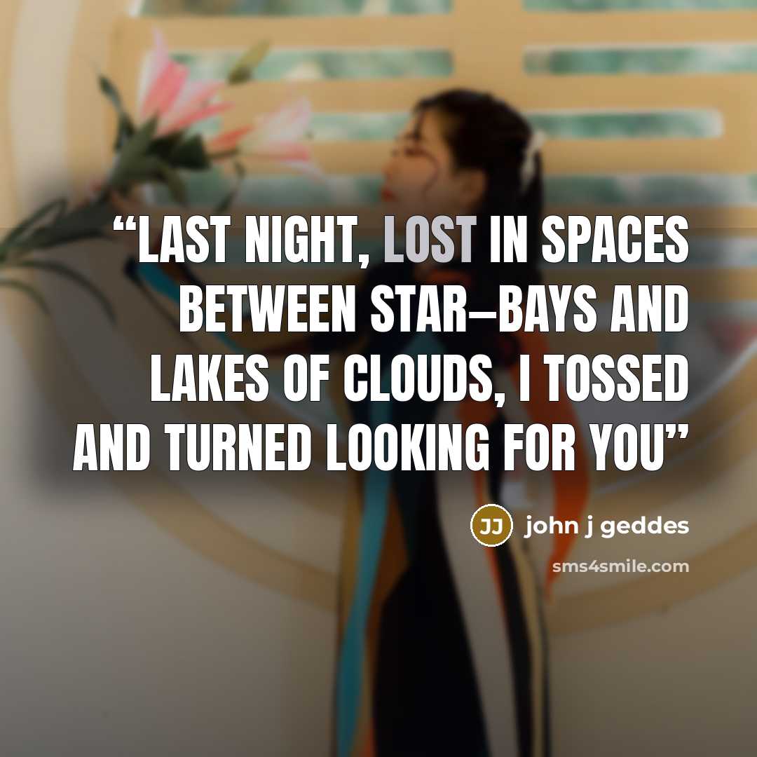 “Last night, lost in spaces between star—bays and lakes of clouds, I tossed and turned looking for you” quote by john j geddes