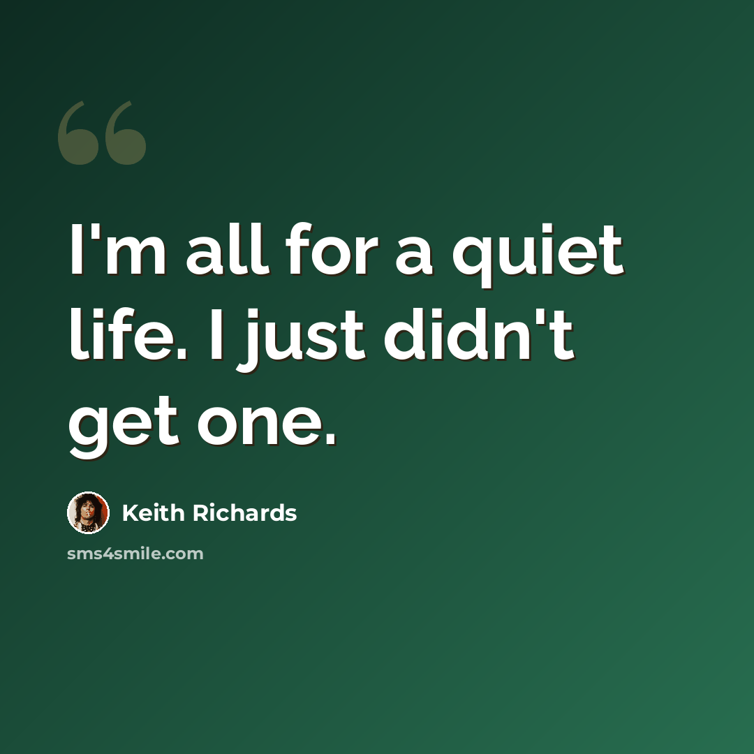 “I'm all for a quiet life. I just didn't get one.” quote by Keith Richards
