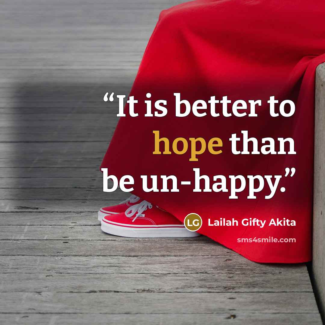 “It is better to hope than be un-happy.” quote by Lailah Gifty Akita