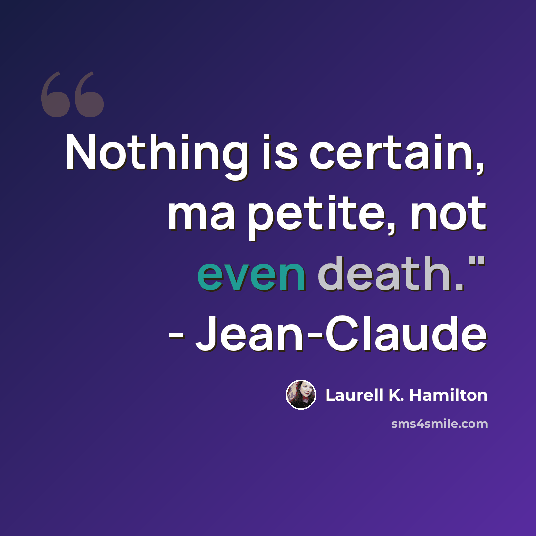 “Nothing is certain, ma petite, not even death." - Jean-Claude” quote by Laurell K. Hamilton