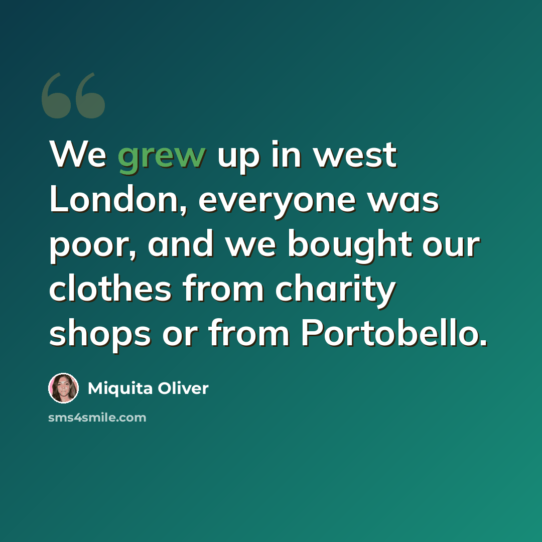 “We grew up in west London, everyone was poor, and we bought our clothes from charity shops or from Portobello.” quote by Miquita Oliver