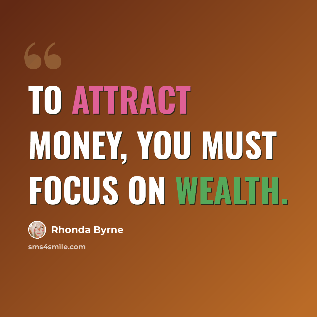“To attract money, you must focus on wealth.” quote by Rhonda Byrne