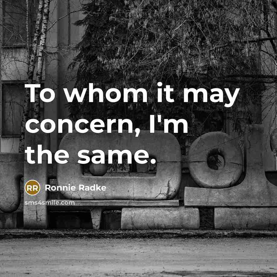 “To whom it may concern, I'm the same.” quote by Ronnie Radke