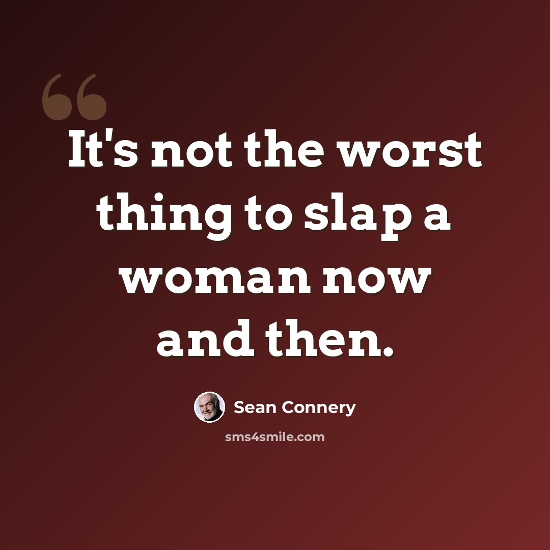 “It's not the worst thing to slap a woman now and then.” quote by Sean Connery