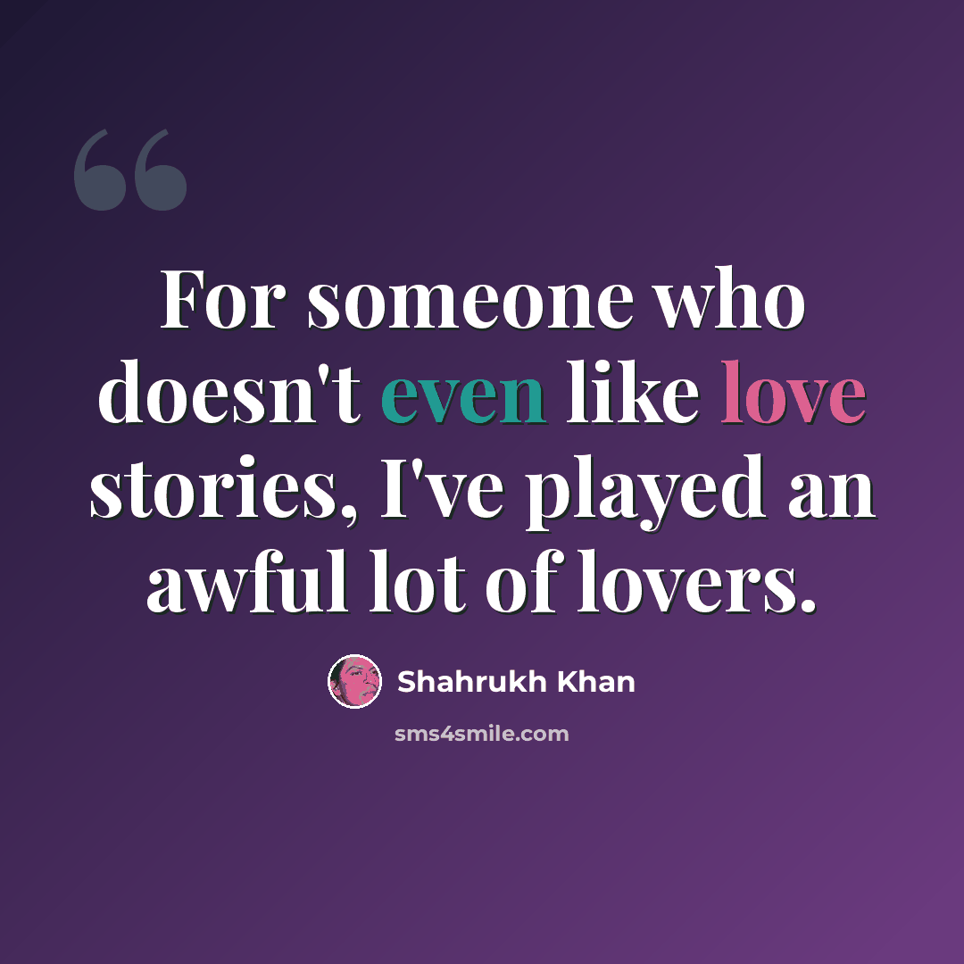 “For someone who doesn't even like love stories, I've played an awful lot of lovers.” quote by Shahrukh Khan