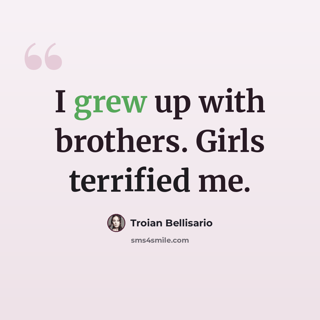 “I grew up with brothers. Girls terrified me.” quote by Troian Bellisario
