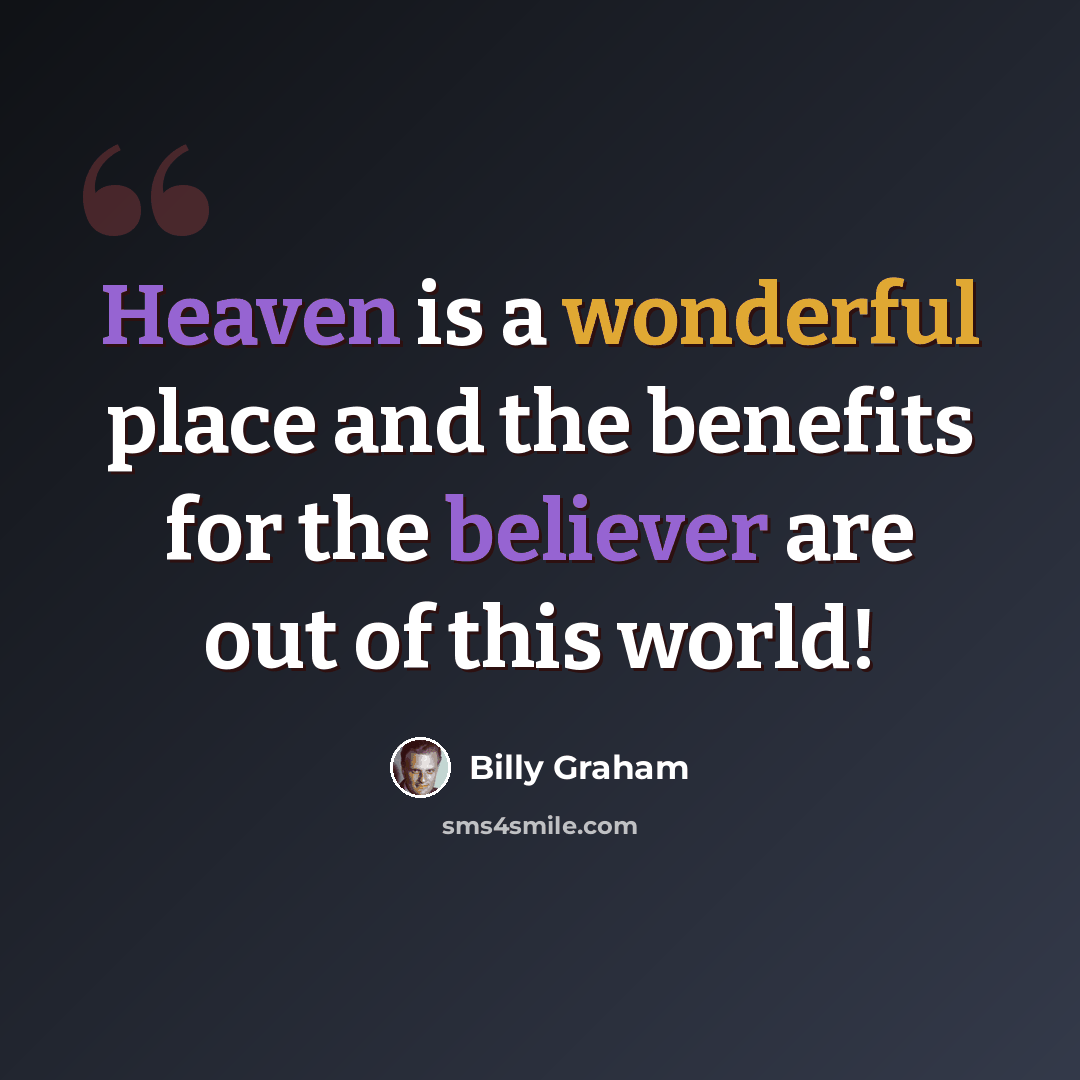 “Heaven is a wonderful place and the benefits for the believer are out of this world!” quote by Billy Graham