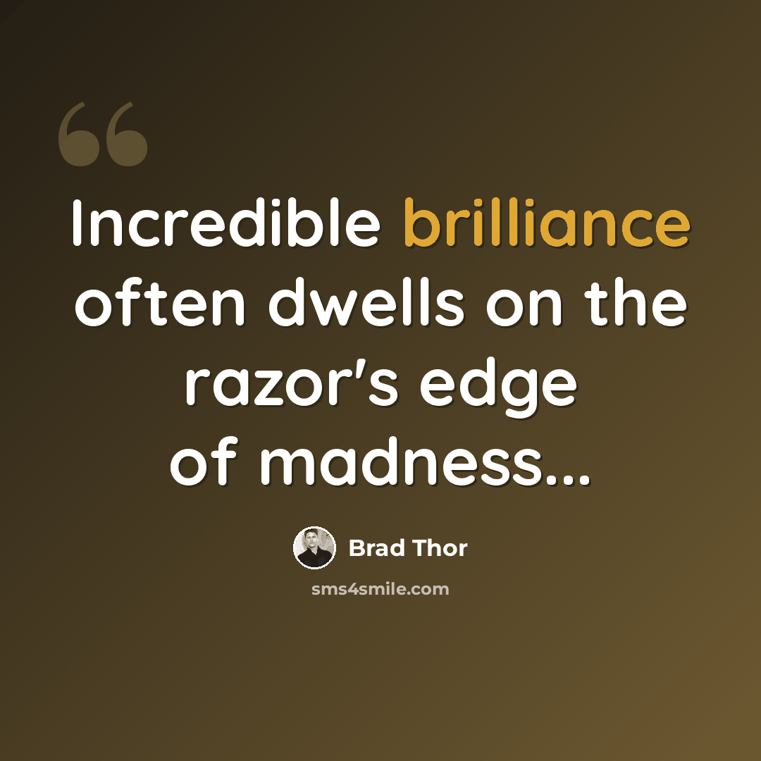 “Incredible brilliance often dwells on the razor's edge of madness...” quote by Brad Thor