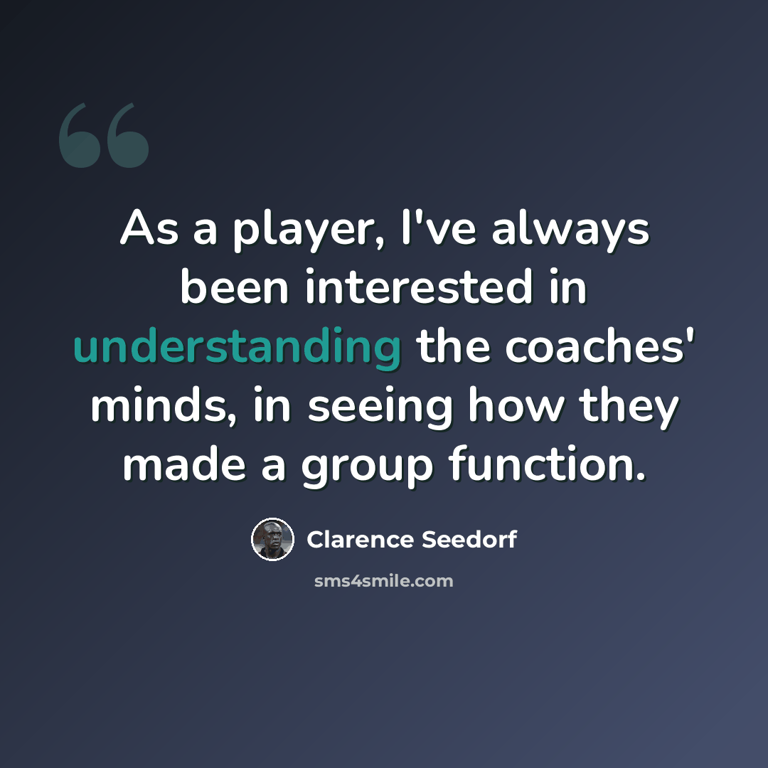 “As a player, I've always been interested in understanding the coaches' minds, in seeing how they made a group function.” quote by Clarence Seedorf