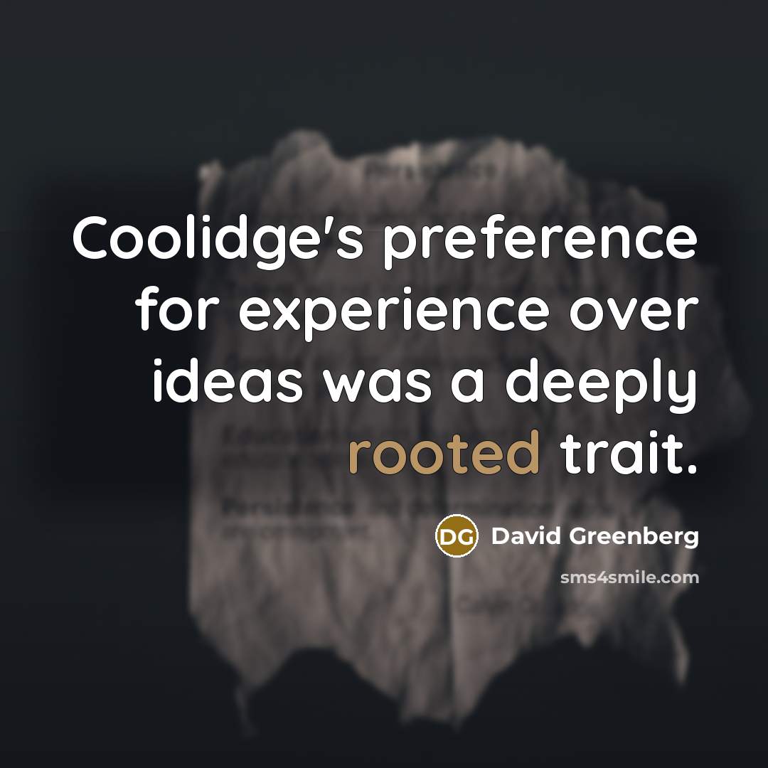 “Coolidge's preference for experience over ideas was a deeply rooted trait.” quote by David Greenberg