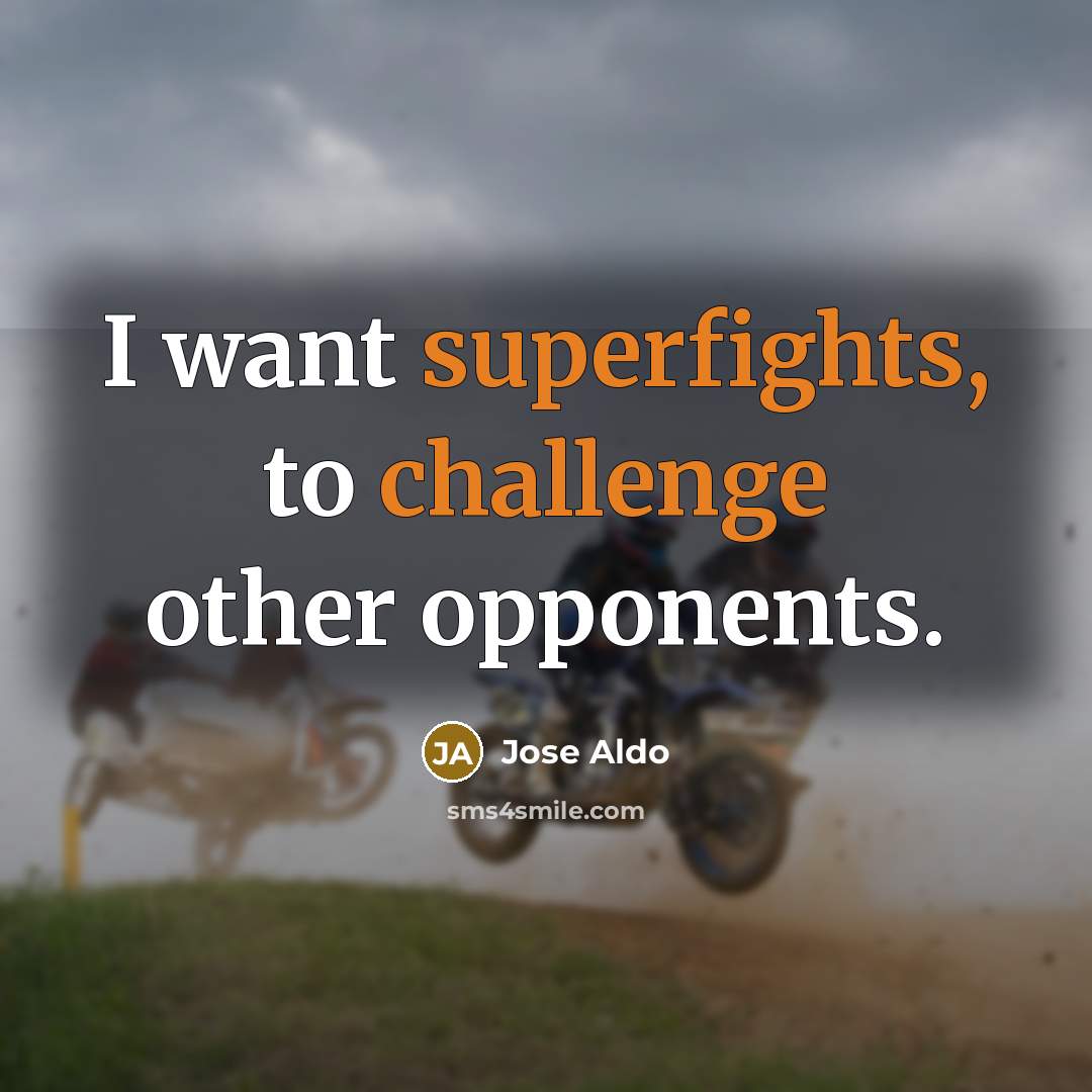 “I want superfights, to challenge other opponents.” quote by Jose Aldo