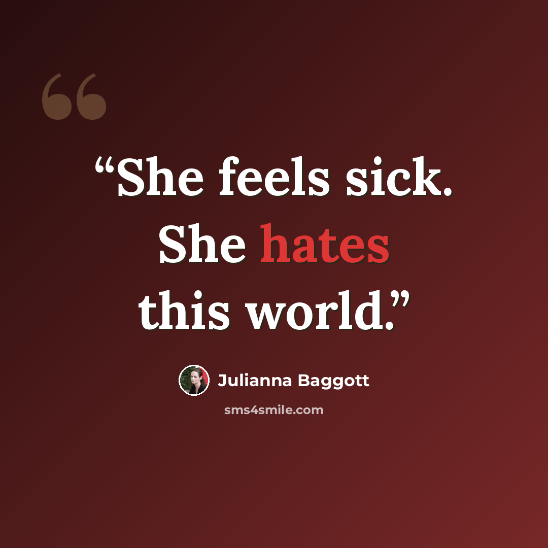 “She feels sick. She hates this world.” quote by Julianna Baggott