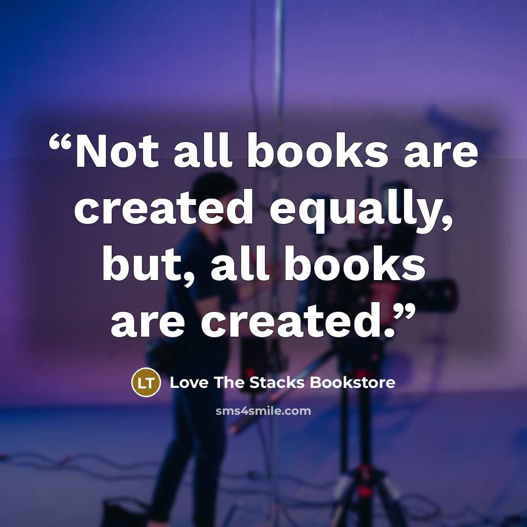“Not all books are created equally, but, all books are created.” quote by Love The Stacks Bookstore