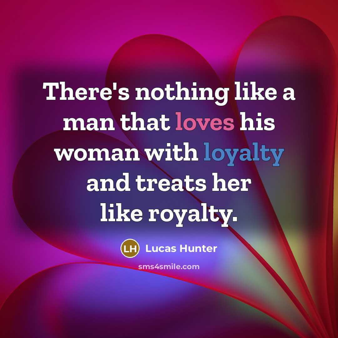 “There's nothing like a man that loves his woman with loyalty and treats her like royalty.” quote by Lucas Hunter
