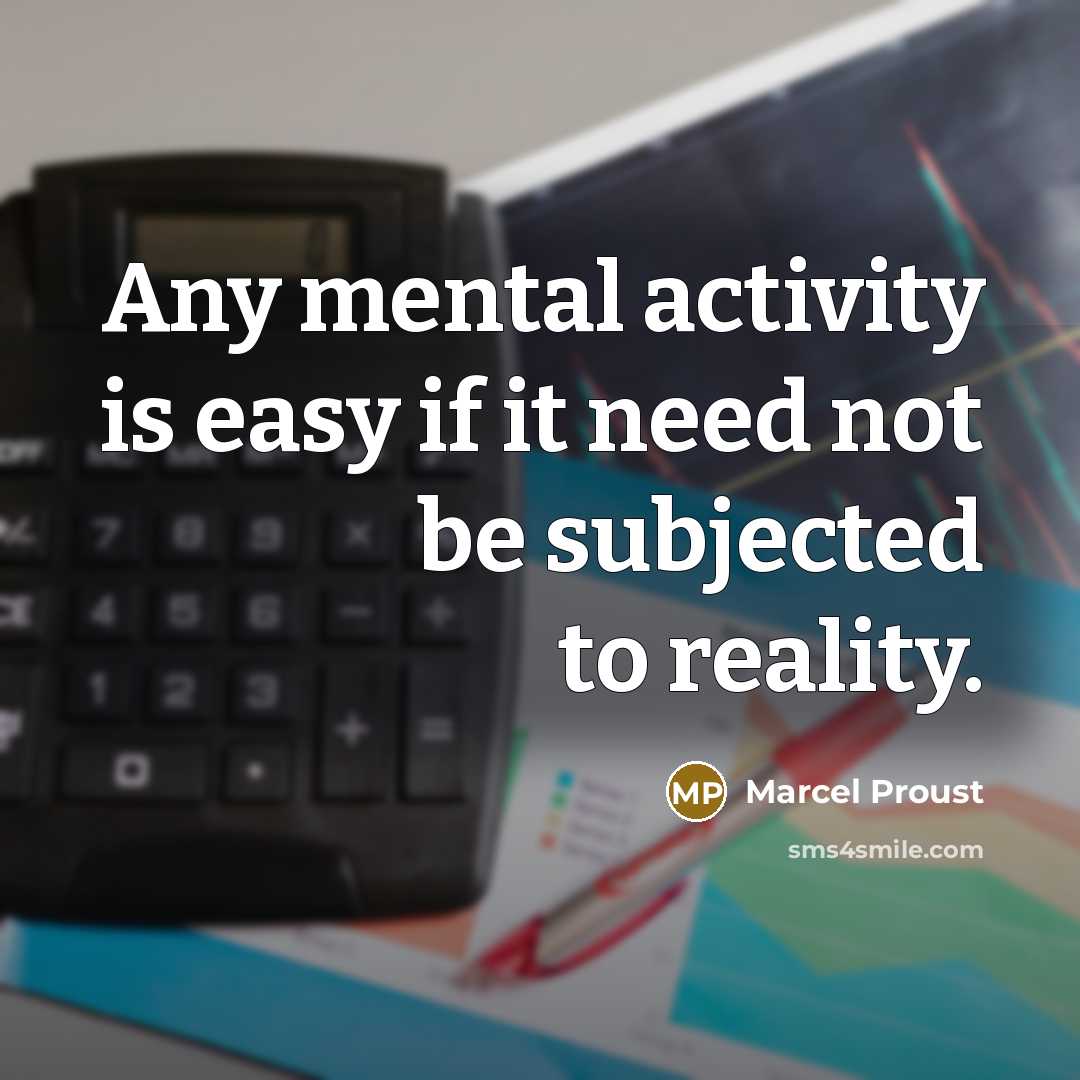 “Any mental activity is easy if it need not be subjected to reality.” quote by Marcel Proust