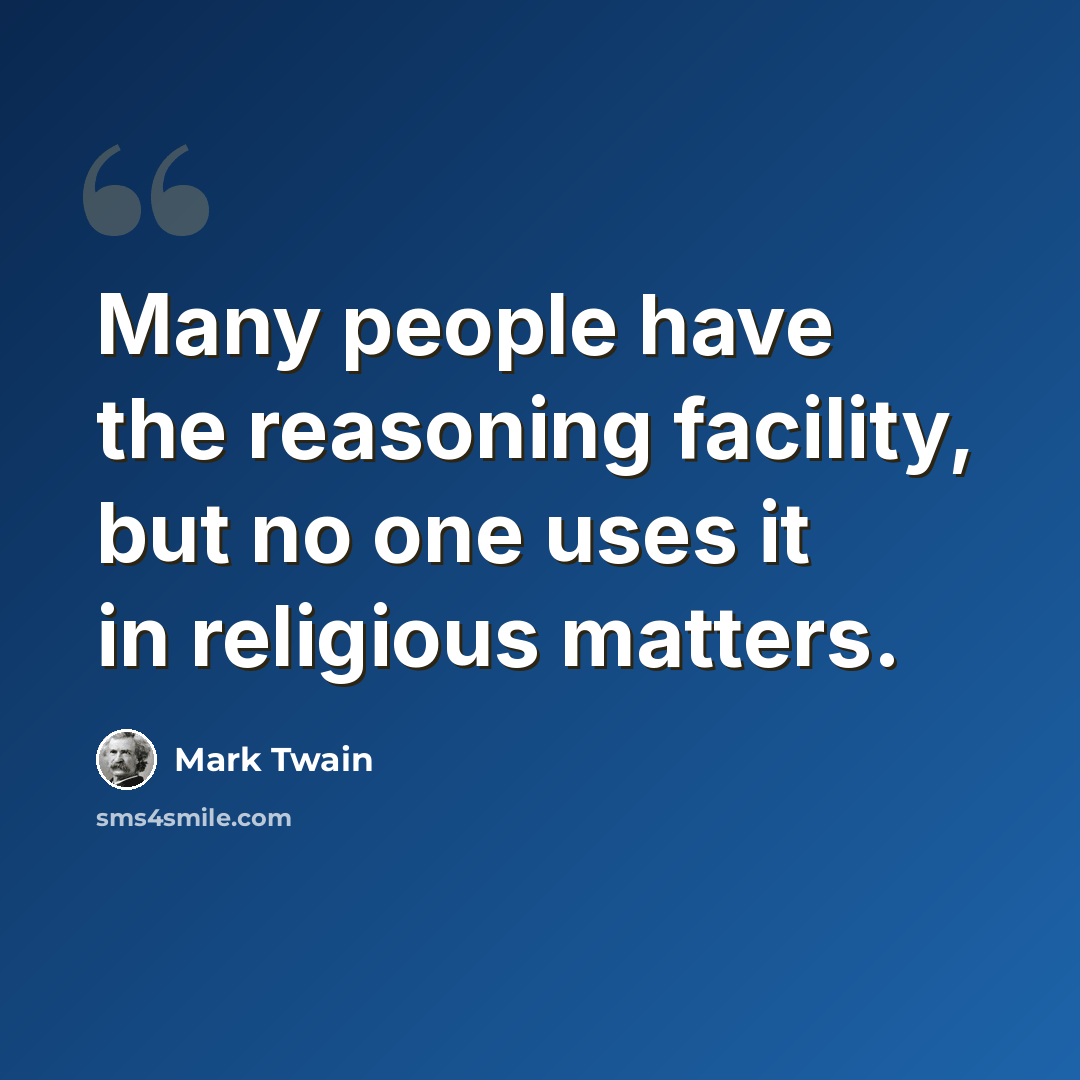 “Many people have the reasoning facility, but no one uses it in religious matters.” quote by Mark Twain