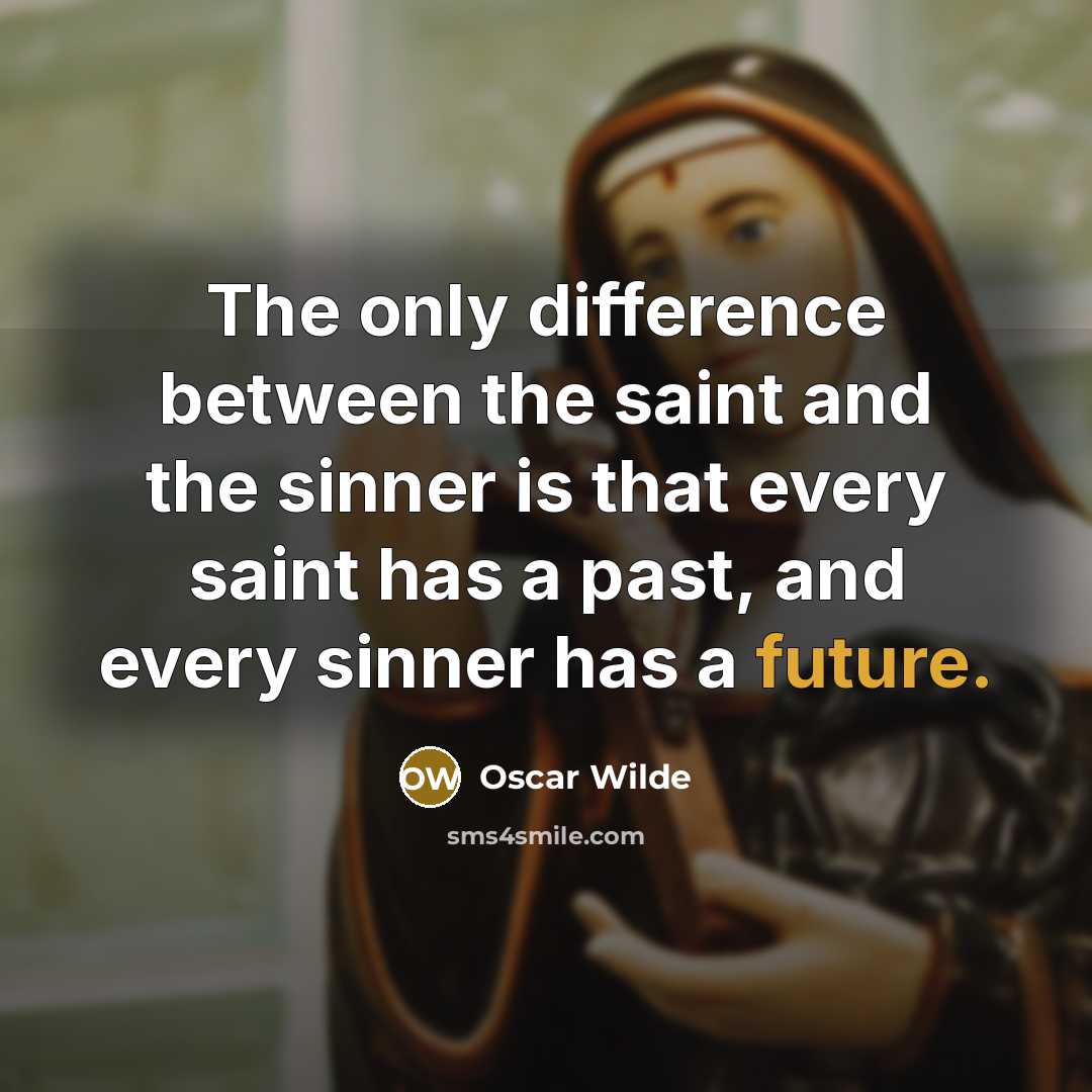 “The only difference between the saint and the sinner is that every saint has a past, and every sinner has a future.” quote by Oscar Wilde