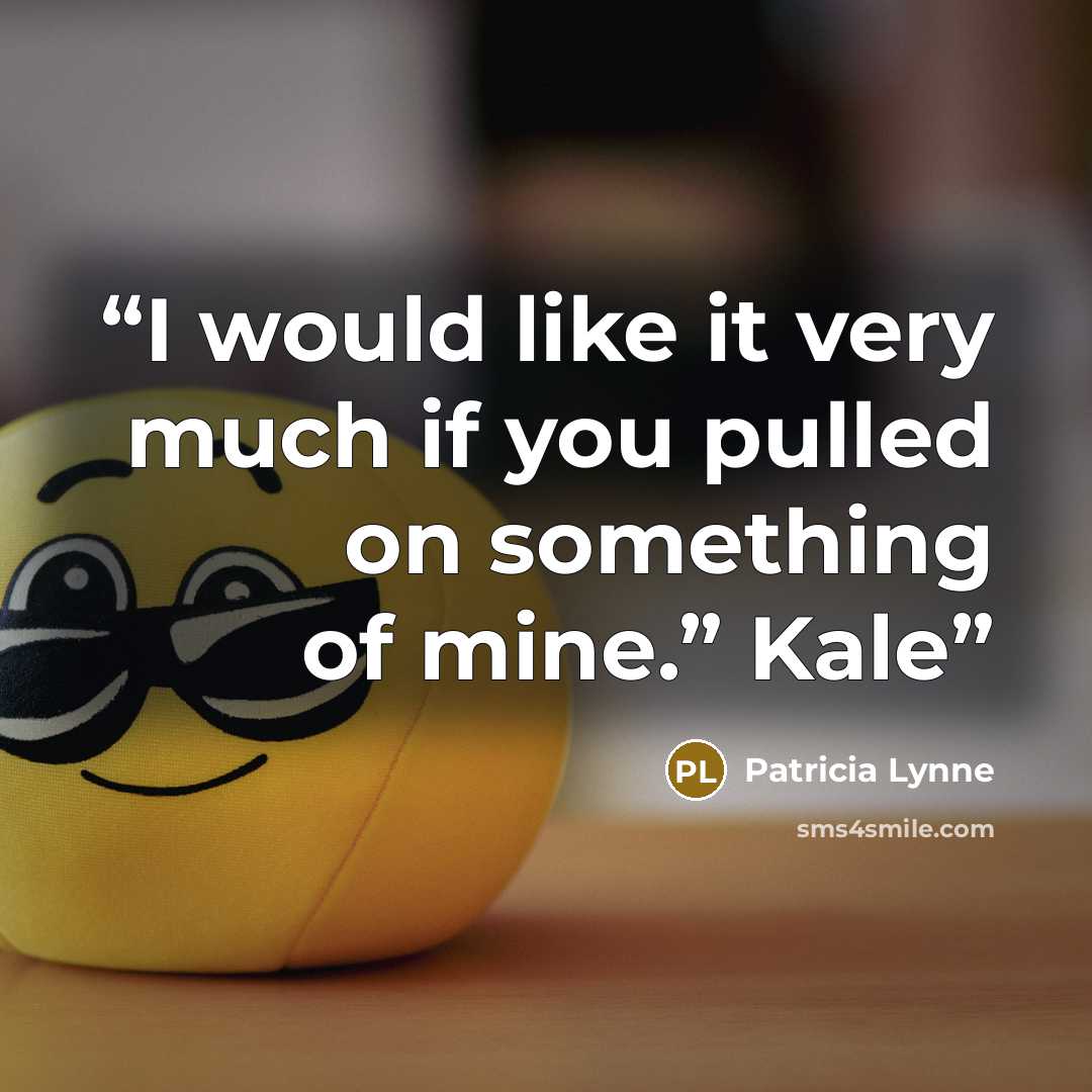 “I would like it very much if you pulled on something of mine.” Kale” quote by Patricia Lynne