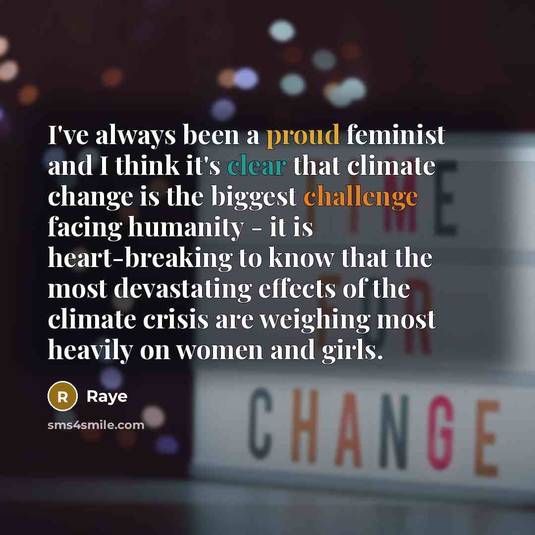 “I've always been a proud feminist and I think it's clear that climate change is the biggest challenge facing humanity - it is heart-breaking to know that the most devastating effects of the climate crisis are weighing most heavily on women and girls.” quote by Raye