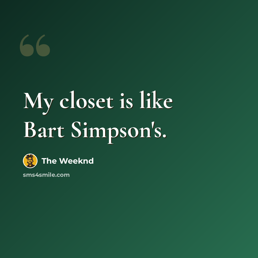 “My closet is like Bart Simpson's.” quote by The Weeknd