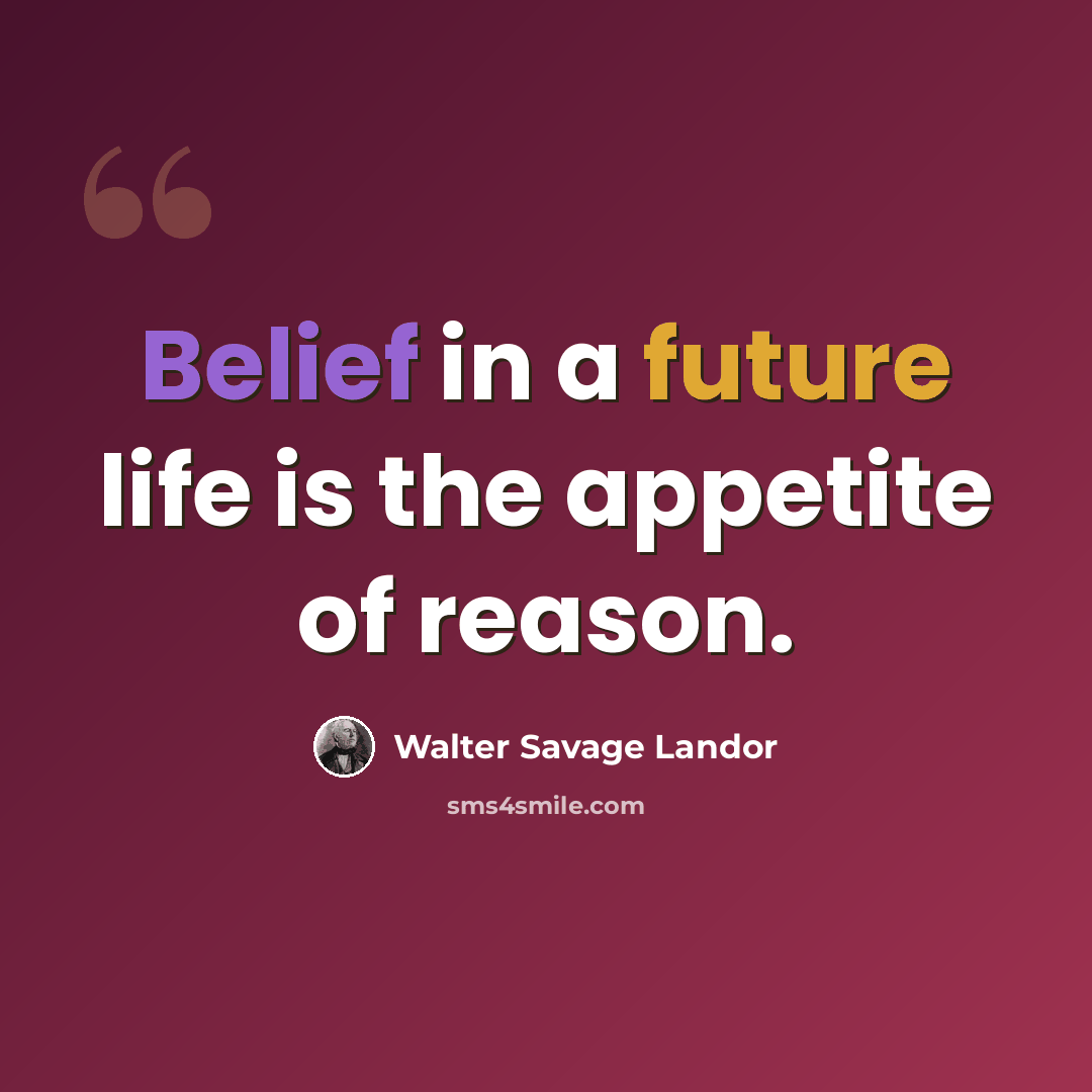 “Belief in a future life is the appetite of reason.” quote by Walter Savage Landor