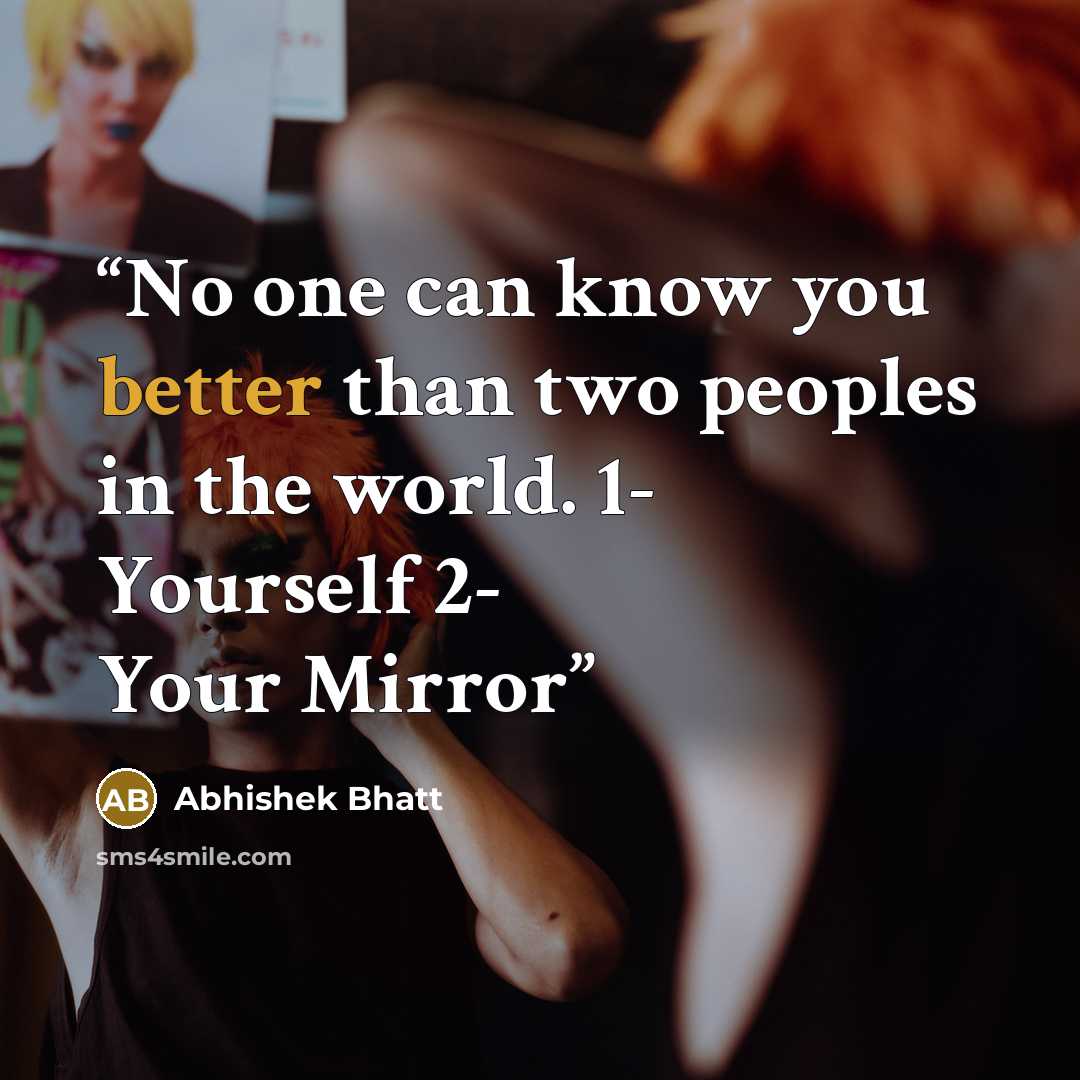 “No one can know you better than two peoples in the world. 1- Yourself 2- Your Mirror” quote by Abhishek Bhatt