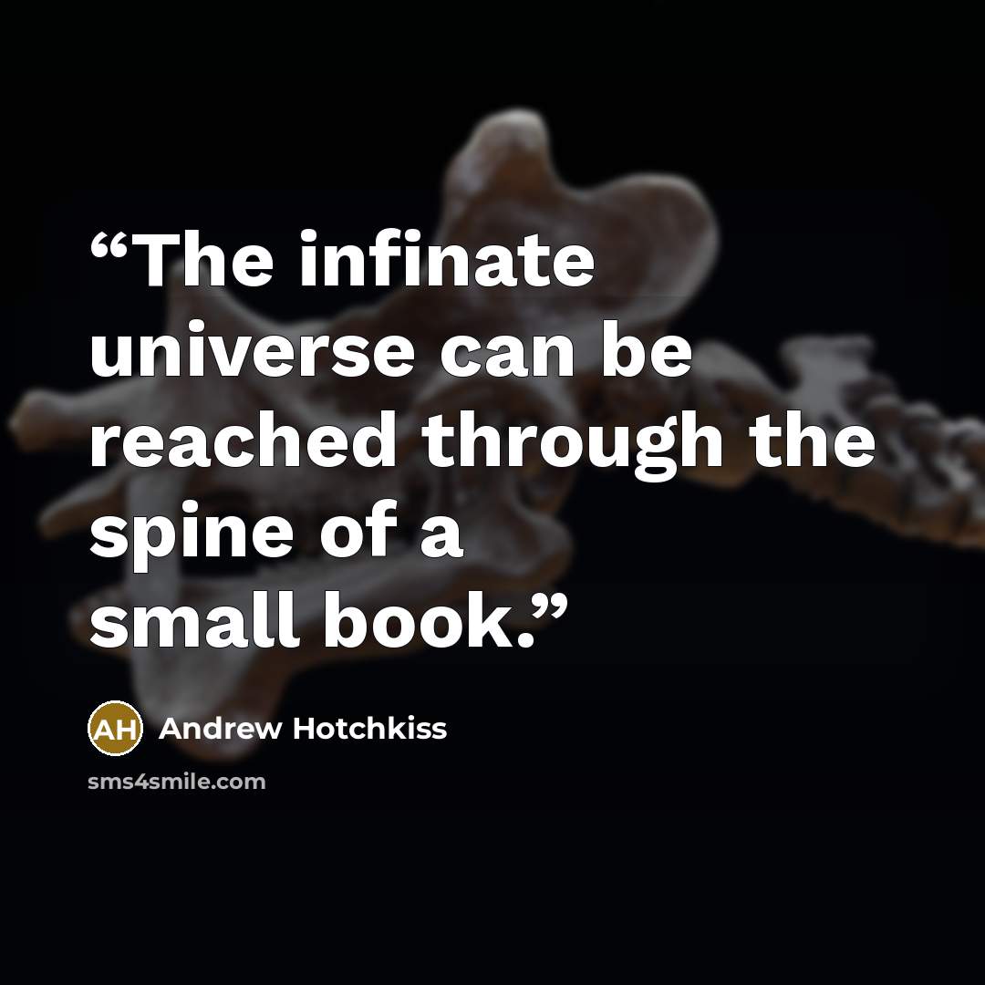 “The infinate universe can be reached through the spine of a small book.” quote by Andrew Hotchkiss