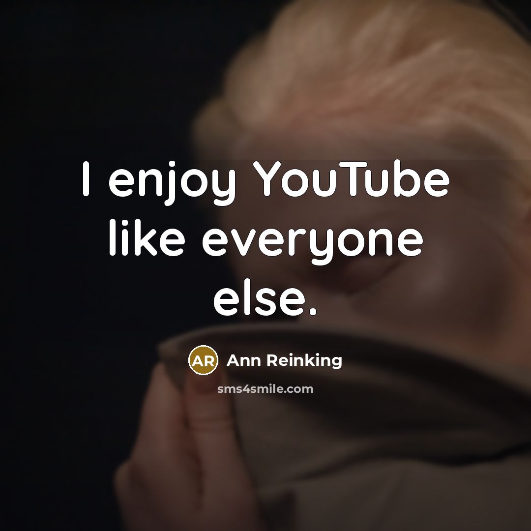 “I enjoy YouTube like everyone else.” quote by Ann Reinking