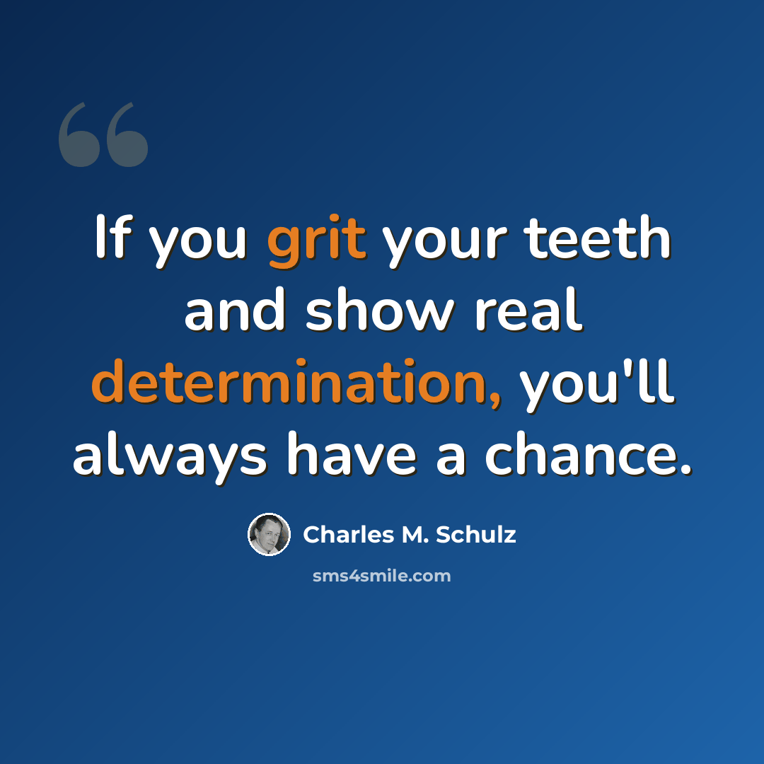 “If you grit your teeth and show real determination, you'll always have a chance.” quote by Charles M. Schulz
