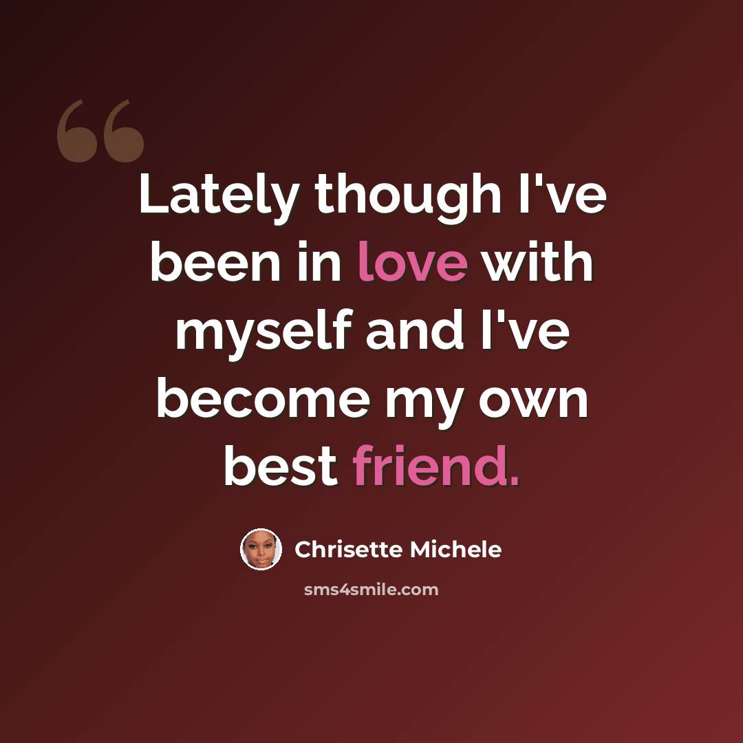 “Lately though I've been in love with myself and I've become my own best friend.” quote by Chrisette Michele