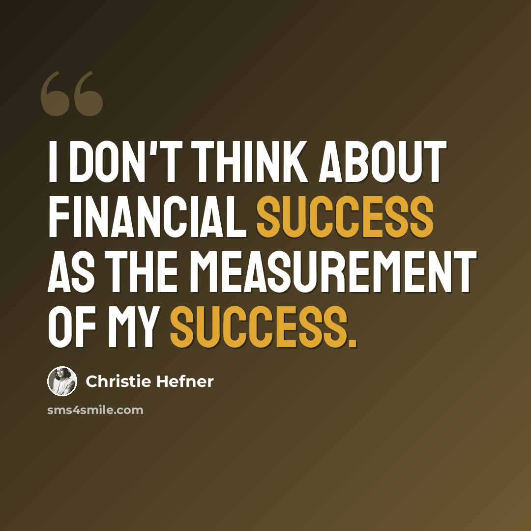 “I don't think about financial success as the measurement of my success.” quote by Christie Hefner
