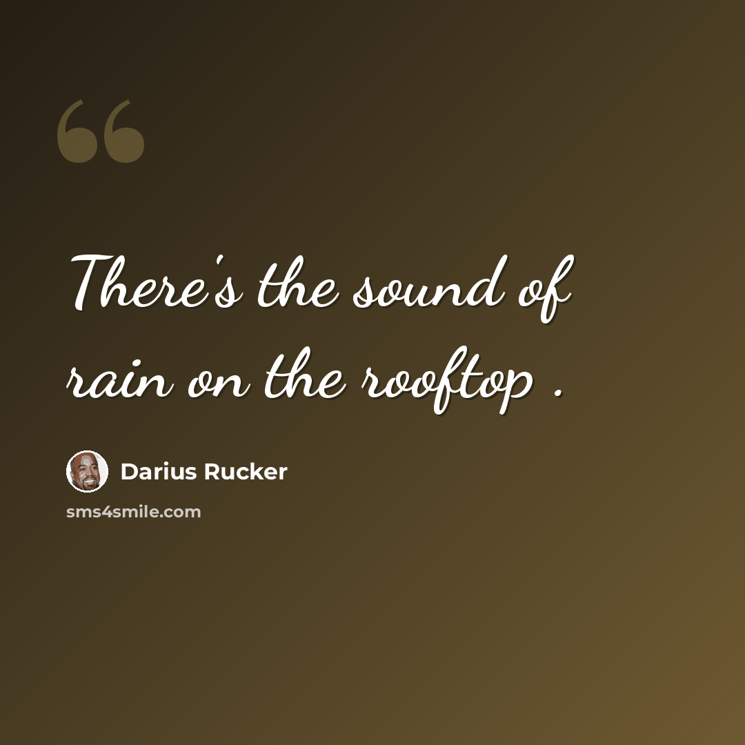 “There's the sound of rain on the rooftop .” quote by Darius Rucker