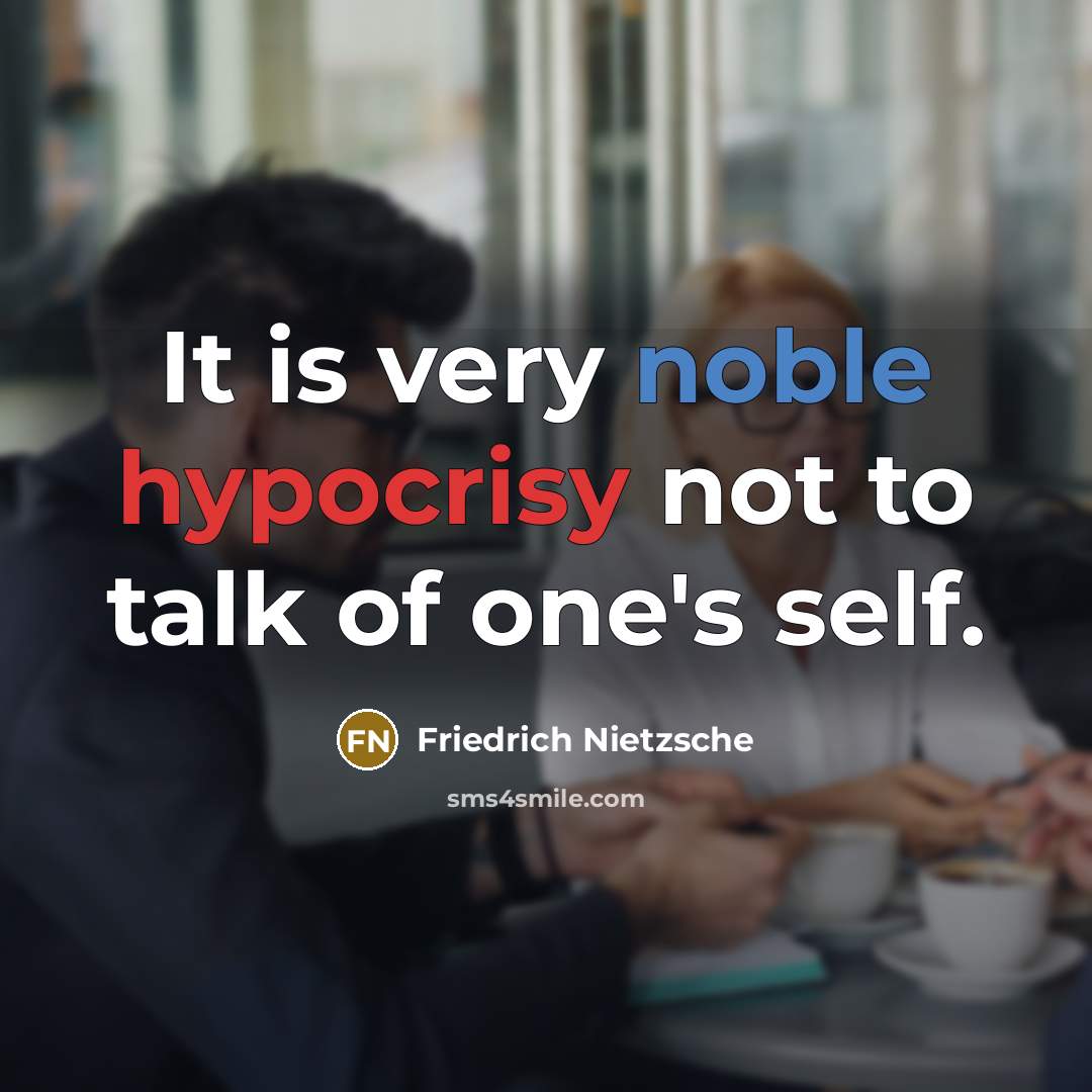 “It is very noble hypocrisy not to talk of one's self.” quote by Friedrich Nietzsche