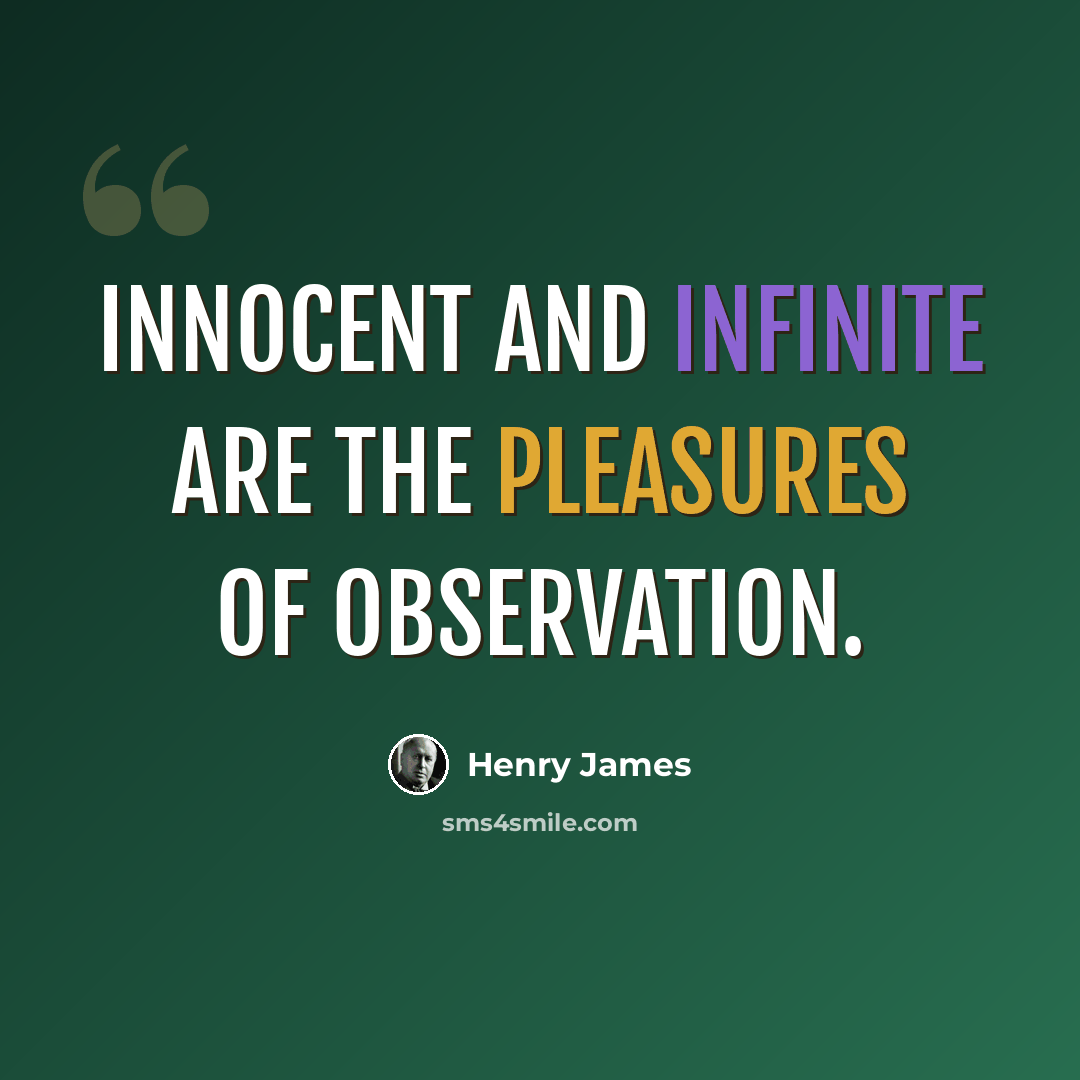“Innocent and infinite are the pleasures of observation.” quote by Henry James