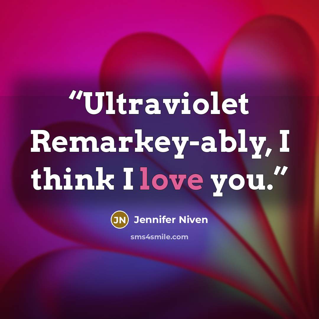 “Ultraviolet Remarkey-ably, I think I love you.” quote by Jennifer Niven