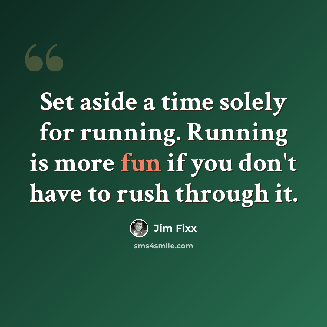 “Set aside a time solely for running. Running is more fun if you don't have to rush through it.” quote by Jim Fixx