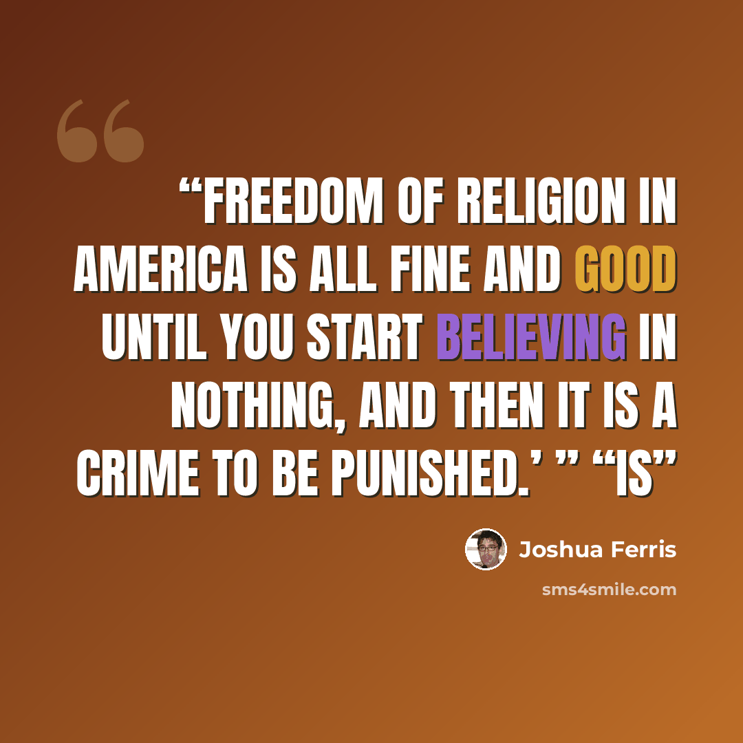 “Freedom of religion in America is all fine and good until you start believing in nothing, and then it is a crime to be punished.’ ” “Is” quote by Joshua Ferris