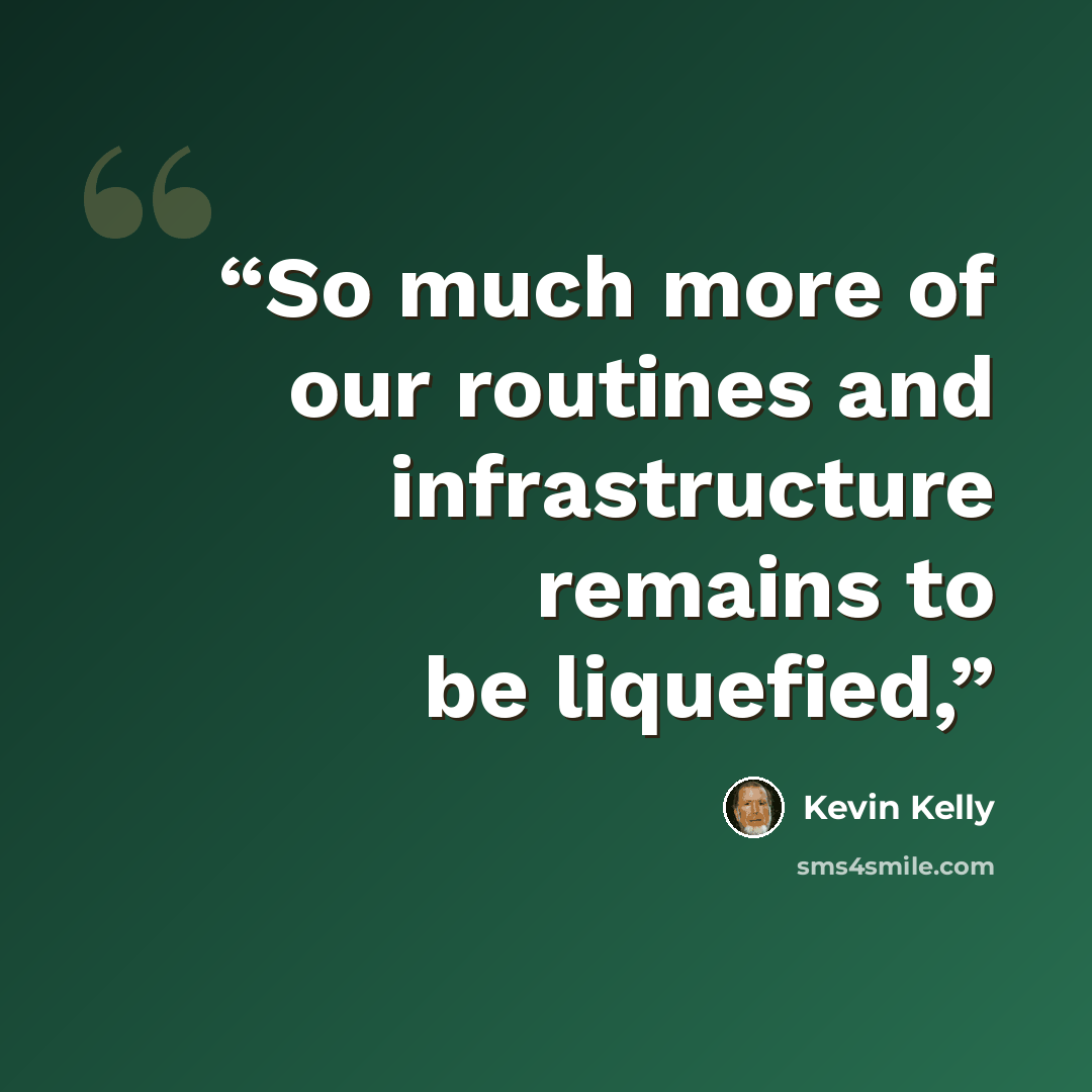 “So much more of our routines and infrastructure remains to be liquefied,” quote by Kevin Kelly