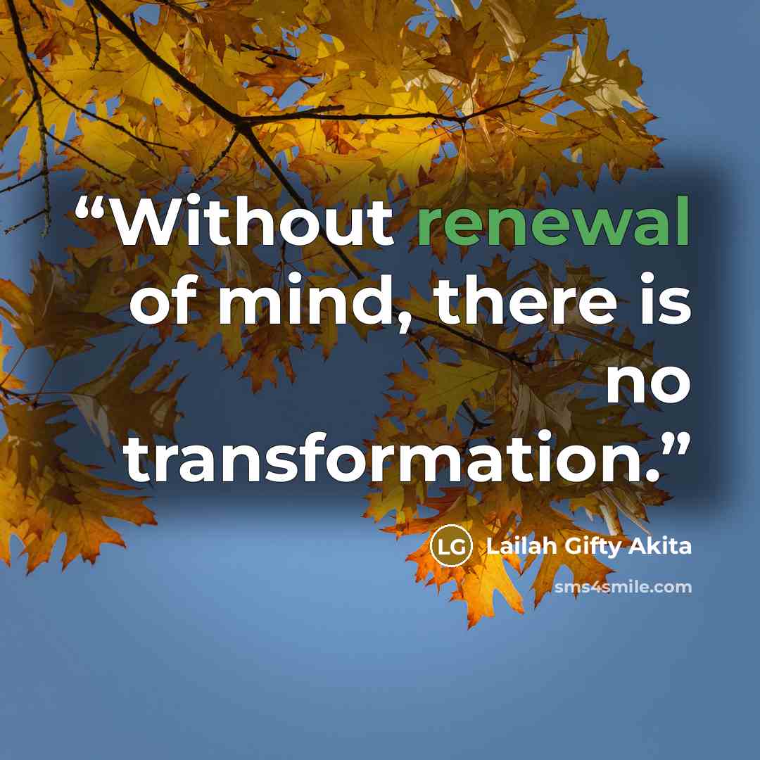 “Without renewal of mind, there is no transformation.” quote by Lailah Gifty Akita